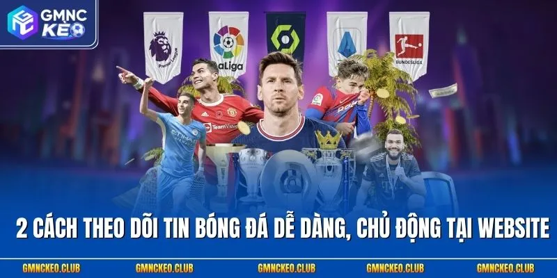 2 cách theo dõi tin bóng đá dễ dàng, chủ động tại website