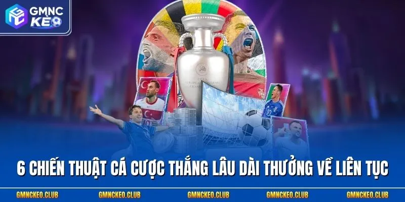 6 chiến thuật cá cược thắng lâu dài thưởng về liên tục