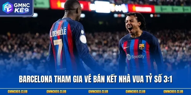 Barcelona tham gia vé bán kết nhà vua tỷ số 3:1
