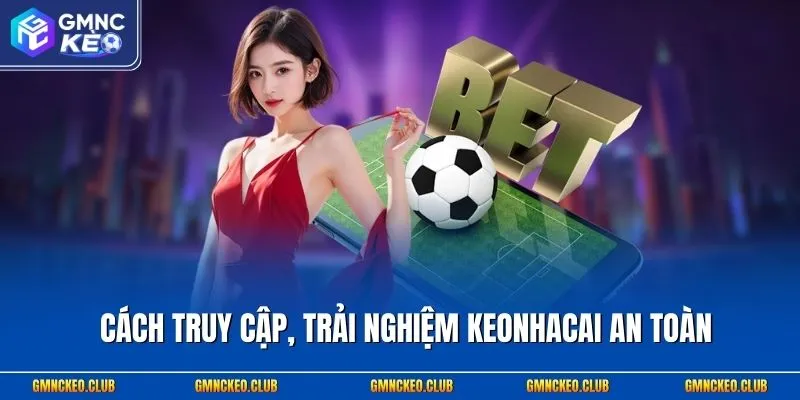 cach-truy-cap-trai-nghiem-keonhacai-an-toan-1.webp