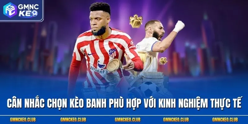 Cân nhắc chọn kèo banh phù hợp với kinh nghiệm thực tế