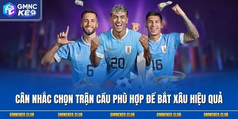 Cân nhắc chọn trận cầu phù hợp để bắt xâu hiệu quả