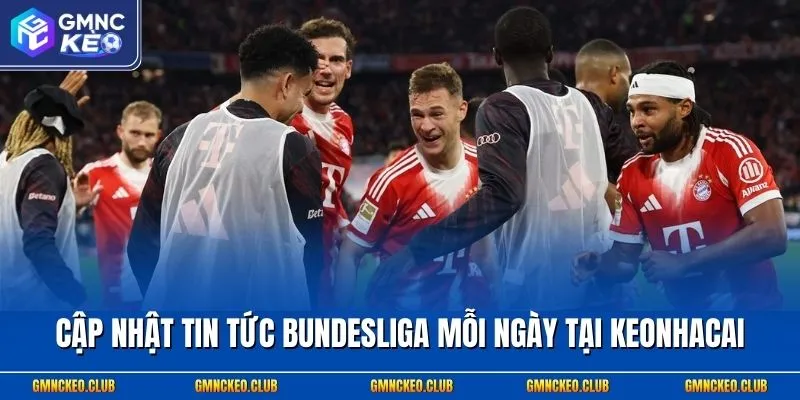 Cập nhật tin tức Bundesliga mỗi ngày tại Keonhacai