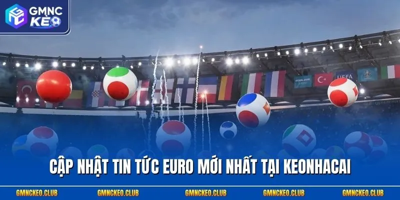 Cập nhật tin tức Euro mới nhất tại Keonhacai