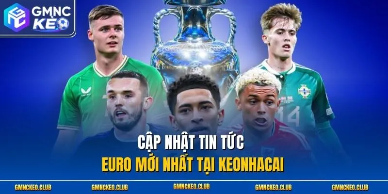 Cập nhật tin tức Euro mới nhất tại Keonhacai