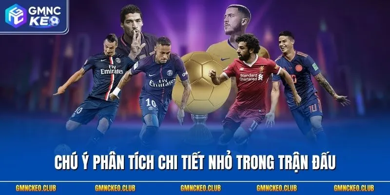 Chú ý phân tích chi tiết nhỏ trong trận đấu