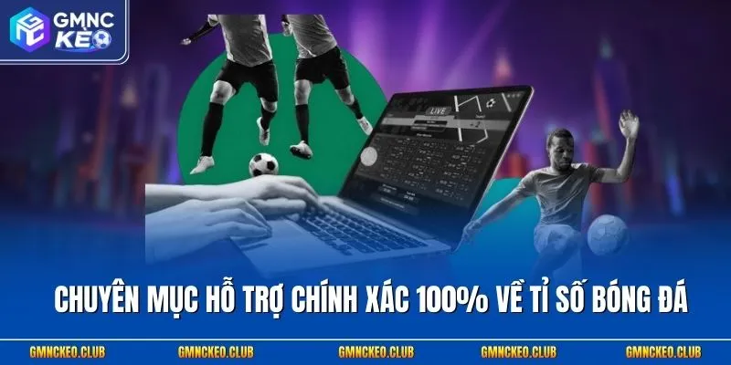 Chuyên mục hỗ trợ chính xác 100% về tỉ số bóng đá