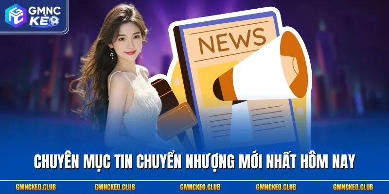 Chuyên mục tin chuyển nhượng mới nhất hôm nay
