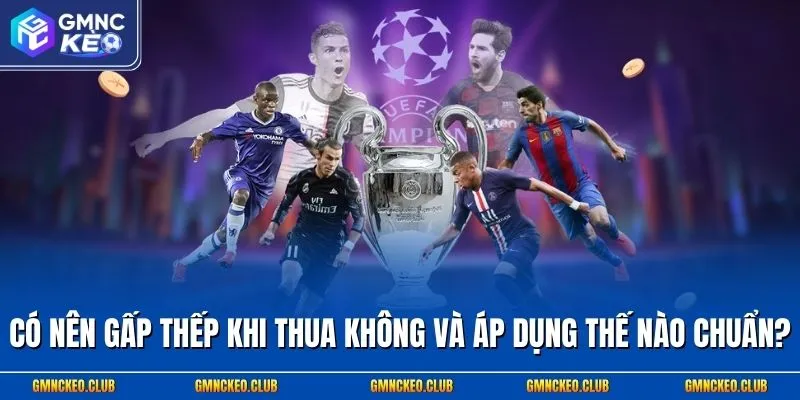 Có nên gấp thếp khi thua không và áp dụng thế nào chuẩn?