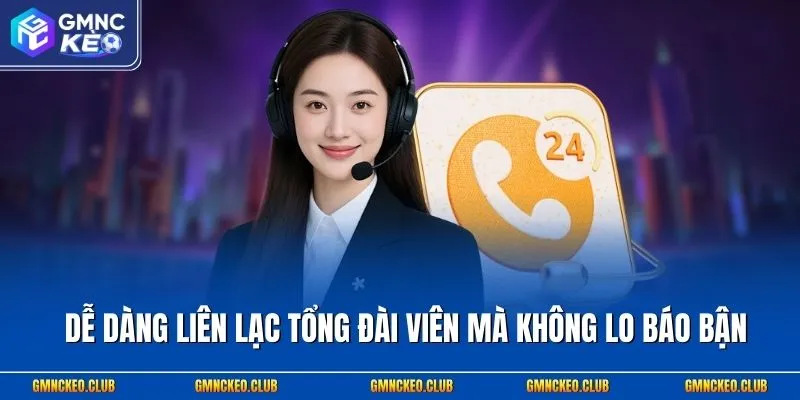 Dễ dàng liên lạc tổng đài viên mà không lo báo bận