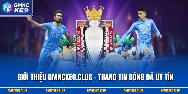 Giới thiệu Gmnckeo.club - Trang tin bóng đá uy tín