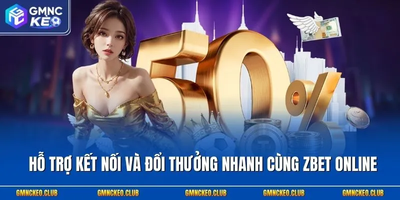 Hỗ trợ kết nối và đổi thưởng nhanh cùng ZBet online