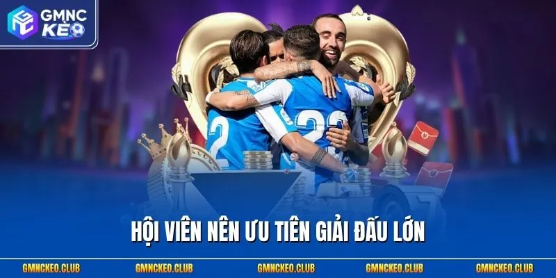 Hội viên nên ưu tiên giải đấu lớn