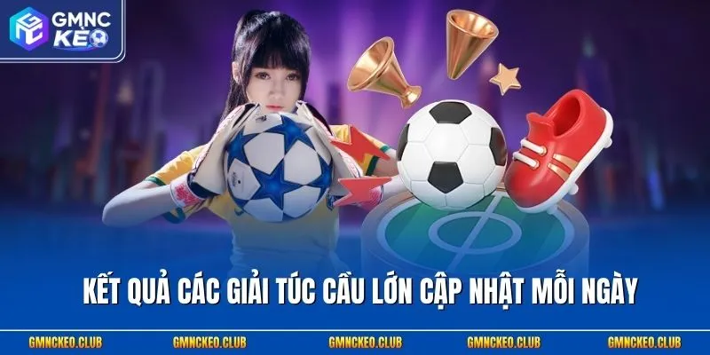 ket-qua-cac-giai-tuc-cau-lon-cap-nhat-moi-ngay-1.webp