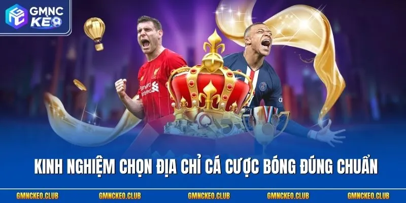 Kinh nghiệm chọn địa chỉ cá cược bóng đúng chuẩn