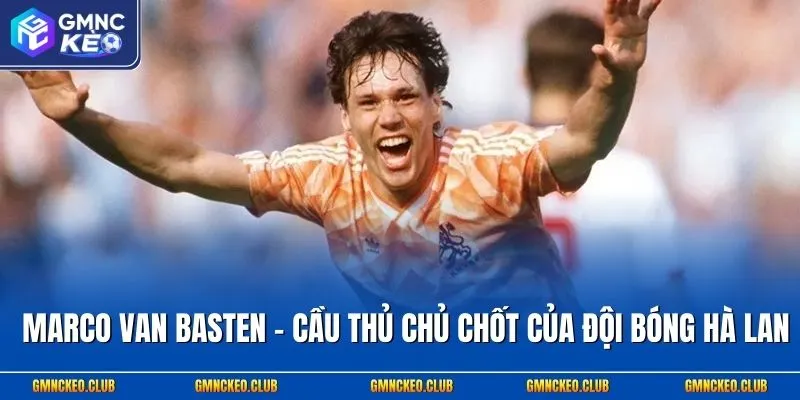Marco van Basten - Cầu thủ chủ chốt của đội bóng Hà Lan