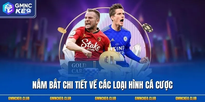 Nắm bắt chi tiết về các loại hình cá cược