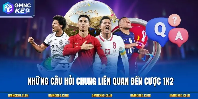 Những câu hỏi chung liên quan đến cược 1x2