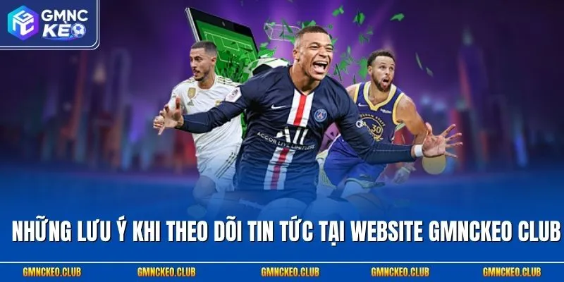 nhung-luu-y-khi-theo-doi-tin-tuc-tai-website-gmnckeo-club-1.webp