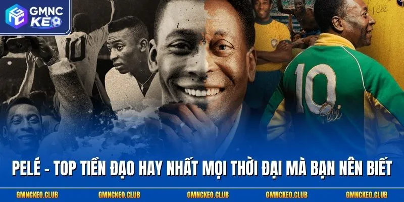 Pelé - Top tiền đạo hay nhất mọi thời đại mà bạn nên biết