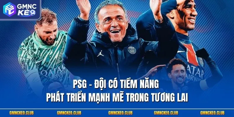 PSG - Đội có tiềm năng phát triển mạnh mẽ trong tương lai