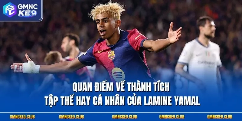Quan điểm về thành tích tập thể hay cá nhân của Lamine Yamal