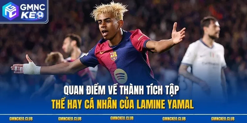 Quan điểm về thành tích tập thể hay cá nhân của Lamine Yamal 