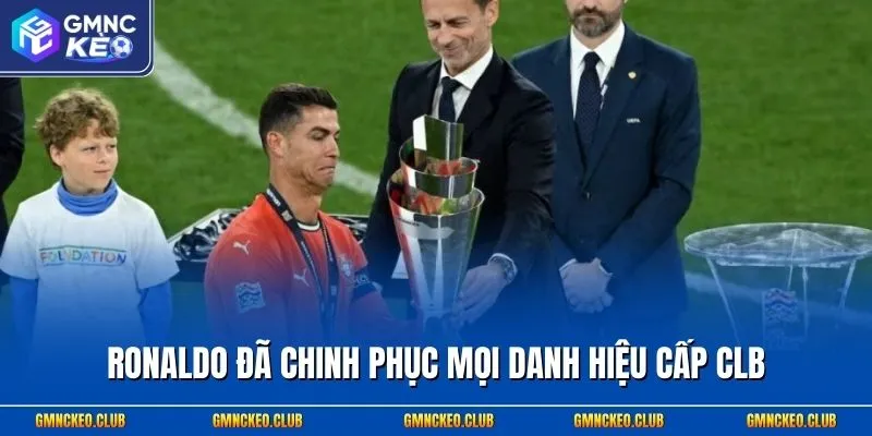 Ronaldo đã chinh phục mọi danh hiệu cấp CLB
