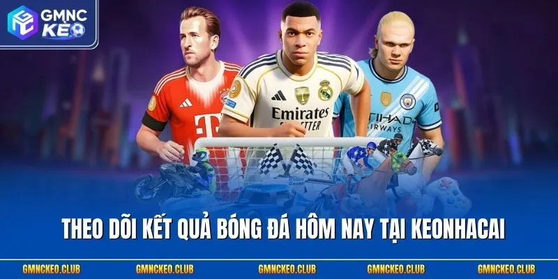 Theo dõi kết quả bóng đá hôm nay tại Keonhacai