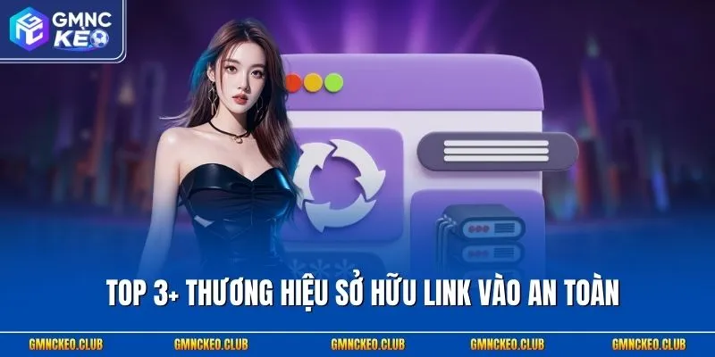 Top 3+ thương hiệu sở hữu link vào an toàn