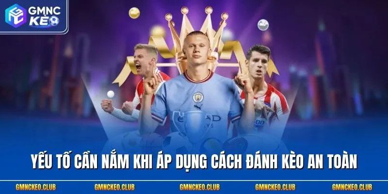 Yếu tố cần nắm khi áp dụng cách đánh kèo an toàn